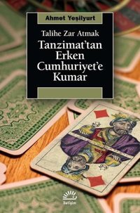 Tanzimat'tan Erken Cumhuriyet'e Kumar - Talihe Zar Atmak Ahmet Yeşilyurt İletişim Yayınları