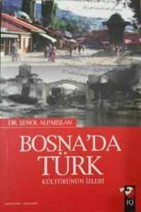 Bosna'da Türk Kültürünün İzleri Şenol Alparslan IQ Kültür Sanat Yayıncılık
