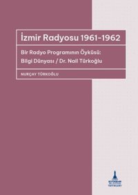 İzmir Radyosu 1961 - 1962 Bir Radyo Programının Öyküsü: Bilgi Dünyası / Dr Nail Türkoğlu Nurçay Türkoğlu İzmir B.Şehir Belediyesi Yayınları