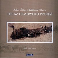 Sultan İkinci Abdülhamid Han'ın Hicaz Demiryolu Projesi Ömer Faruk Yılmaz Çamlıca Basım Yayın