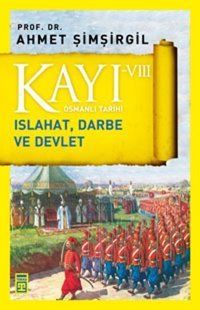 Osmanlı Tarihi Kayı 8-Islahat Darbe ve Devlet Ahmet Şimşirgil Timaş Yayınları