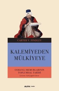Kalemiyeden Mülkiye-Osmanlı Memurlarının Toplumsal Tarihi Carter V. Findley Alfa Yayıncılık