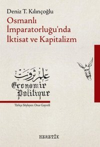 Osmanlı İmparatorluğu'nda İktisat ve Kapitalizm Deniz T. Kılınçoğlu Heretik Yayıncılık