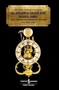 Alaturka Saatlerii Ayarlama-Geç Osmanlı'da Zaman ve Toplum Avner Wishnitzer İş Bankası Kültür Yayınları