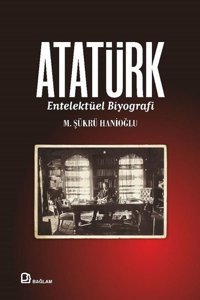 Atatürk - Entelektüel Biyografi M. Şükrü Hanioğlu Bağlam Yayıncılık
