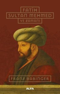 Fatih Sultan Mehmed ve Zamanı Franz Babinger Alfa Yayıncılık