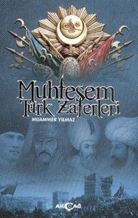 Muhteşem Türk Zaferleri Muammer Yılmaz Akçağ Yayınları