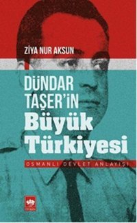 Dündar Taşer'in Büyük Türkiyesi Ziya Nur Aksun Ötüken Neşriyat