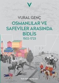 Osmanlılar ve Safeviler Arasında Bidlis 1502 - 1723 Vural Genç Tarih Vakfı Yurt Yayınları