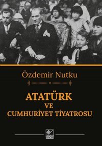 Atatürk ve Cumhuriyet Tiyatrosu Özdemir Nutku Kaynak Yayınları