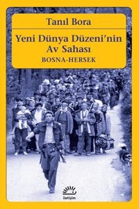 Yeni Dünya Düzeni'nin Av Sahası-Bosna Hersek Tanıl Bora İletişim Yayınları