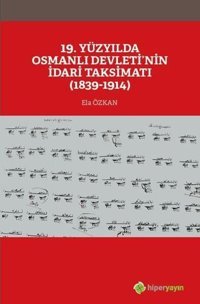 19. Yüzyılda Osmanlı Devletinin İdari Taksimatı 1839-1914 Ela Özkan Hiperlink