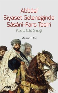Abbasi Siyaset Geleneğinde Sasani-Fars Tesiri Mesut Can Çizgi Kitabevi