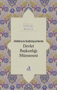 Ahkamu's-Sultaniyye'lerde Devlet Başkanlığı Müssesesi Yüksel Macit Fecr Yayınları