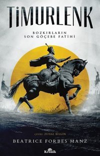 Timurlenk-Bozkırların Son Göçebe Fatihi Beatrice Forbes Manz Kronik Kitap