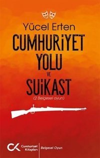 Cumhuriyet Yolu ve Suikast Yücel Erten Cumhuriyet Kitapları