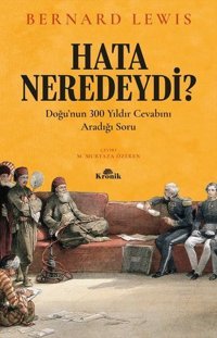 Hata Neredeydi?-Doğu'nun 300 Yıldır Cevabını Aradığı Soru Bernard Lewis Kronik Kitap