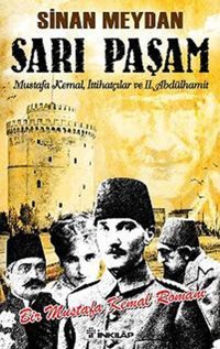 Sarı Paşam - Mustafa Kemalİttihatçılar ve 2. Abdülhamit SultanÖrgüt ve İhtilal Sinan Meydan İnkılap Kitabevi
