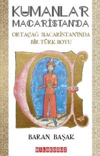 Kumanlar Macaristan'da - Ortaçağ Macaristan'ında Bir Türk Boyu Baran Başak Bilgeoğuz Yayınları