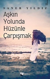 Aşkın Yolunda Hüzünle Çarpışmak Saner Yıldız Karina Yayınevi