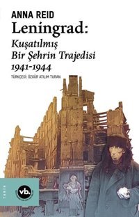 Leningrad: Kuşatılmış Bir Şehrin Trajedisi 1941 - 1944 Anna Reid VakıfBank Kültür Yayınları