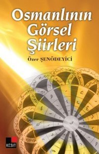 Osmanlının Görsel Şiirleri Özer Şenödeyici Kesit Yayınları