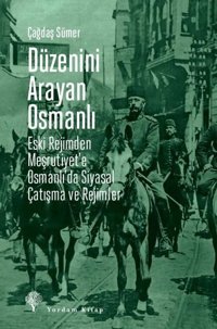 Düzenini Arayan Osmanlı - Eski Rejimden Meşrutiyet'e Osmanlı'da Siyasal Çatışma ve Rejimler Çağdaş Sümer Yordam Kitap