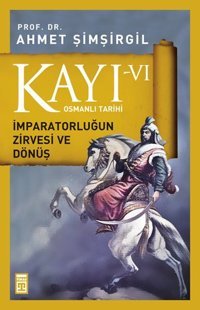 Osmanlı Tarihi Kayı 6 - İmparatorluğun Zirvesi ve Dönüş Ahmet Şimşirgil Timaş Yayınları