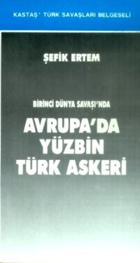 Birinci Dünya Savaşı'nda Avrupa'da Yüzbin Türk Askeri Kastaş Yayınları
