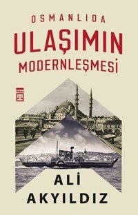 Osmanlıda Ulaşımın Modernleşmesi Ali Akyıldız Timaş Yayınları