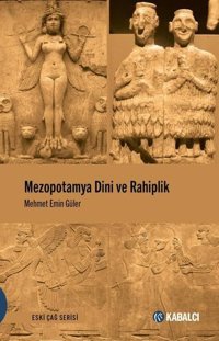 Mezopotamya Dini ve Rahiplik - Eski Çağ Serisi Mehmet Emin Güler Kabalcı Yayınevi
