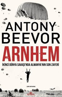 Arnhem: İkinci Dünya Savaşı'nda Almanyanın Son Zaferi Antony Beevor Kronik Kitap