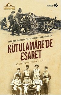 Esir Bir İngiliz Generalin Kaleminden Kutulamare'de Esaret Charles V.F. Townshend Yeditepe Yayınevi