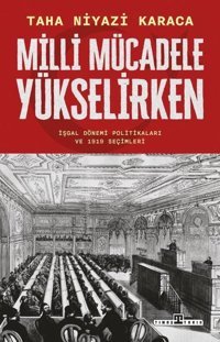 Milli Mücadele Yükselirken - İşgal Dönemi Politikaları ve 1919 Seçimleri Taha Niyazi Karaca Timaş Yayınları