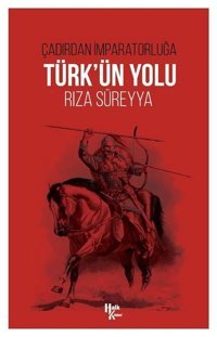 Türk'ün Yolu - Çadırdan İmparatorluğa Rıza Süreyya Halk Kitabevi