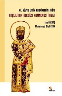 12. Yüzyıl Latin Kroniklerine Göre Haçlıların Alexios Komnenos Algısı Emel Akbaş Kriter