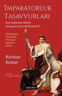 İmparatorluk Tasavvurları - Beş Emperyal Devlet Dünyayı Nasıl Şekillendirdi? Habsburglar - Osmanlıla Krishan Kumar Doğu Batı Yayınları