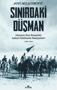 Sınırdaki Düşman: Osmanlı - Sırp Karşılıklı Askeri İstihbarat Faaliyetleri (1880 - 1912) Jovo Miladinovic Kronik Kitap