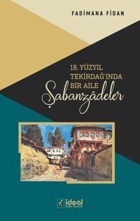 18. Yüzyıl Tekirdağ'ında Bir Aile Şabanzadeler Fadimana Fidan İdeal Kültür Yayıncılık