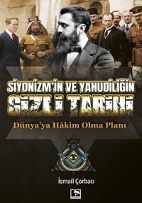 Siyonizm'in ve Yahudiliğin Gizli Tarihi - Dünya'ya Hakim Olma Planı İsmail Çorbacı Çınaraltı Yayınları