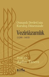 Osmanlı Devleti'nin Kuruluş Döneminde Veziriazamlık 1299-1453 Aydın Taneri Bilge Kültür Sanat