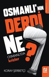 Osmanlı'nın Derdi Ne? - Osmanlı'da Krizler Koray Şerbetçi Nesil Yayınları