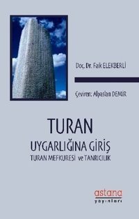 Turan Uygarlığına Giriş- Turan Mefkuresi ve Tanrıcılık Faik Elekberli Astana Yayınları