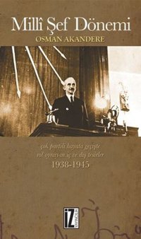 Milli Şef Dönemi - Çok Partili Hayata Geçişte Rol Oynayan İç ve Dış Tesirleri 1938-1945 Osman Akandere İz Yayıncılık