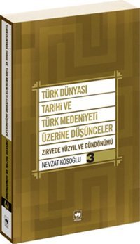 Türk Dünyası Tarihi ve Türk Medeniyeti Üzerine Düşünceler 3 Nevzat Köseoğlu Ötüken Neşriyat