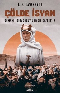 Çölde İsyan - Osmanlı Ortadoğu'yu Nasıl Kaybetti? T. E. Lawrence Kronik Kitap