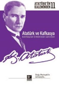 Atatürkün Kaleminden - 11 Atatürk ve Kafkasya Azerbaycan Ermenistan Gürcistan Mustafa Kemal Atatürk Kaynak Yayınları