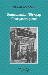 Osmanlıcadan Türkçeye Okuryazarlığımız Orhan Koloğlu Tarihçi Kitabevi