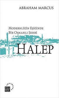 Modernliğin Eşiğinde Bir Osmanlı Şehri: Halep Abraham Marcus Küre Yayınları