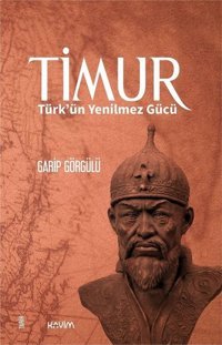Timur: Türkün Yenilmez Gücü Garip Görgülü Kavim